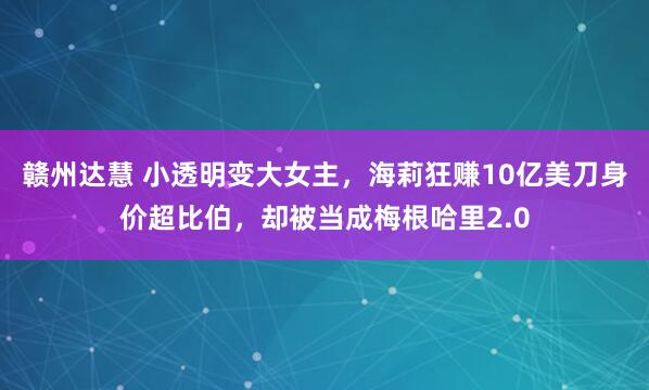 赣州达慧 小透明变大女主，海莉狂赚10亿美刀身价超比伯，却被当成梅根哈里2.0