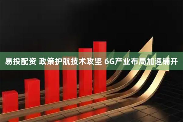易投配资 政策护航技术攻坚 6G产业布局加速铺开