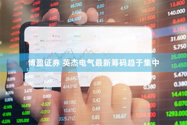 博盈证券 英杰电气最新筹码趋于集中